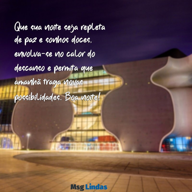 mensagens de boa noite por favor Que sua noite seja repleta de paz e sonhos doces, envolva-se no calor do descanso e permita que amanhã traga novas possibilidades. Boa noite!