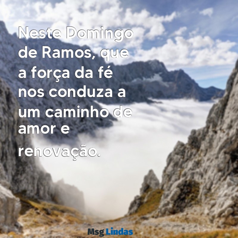 mensagens de domingo de ramos 2022 Neste Domingo de Ramos, que a força da fé nos conduza a um caminho de amor e renovação.