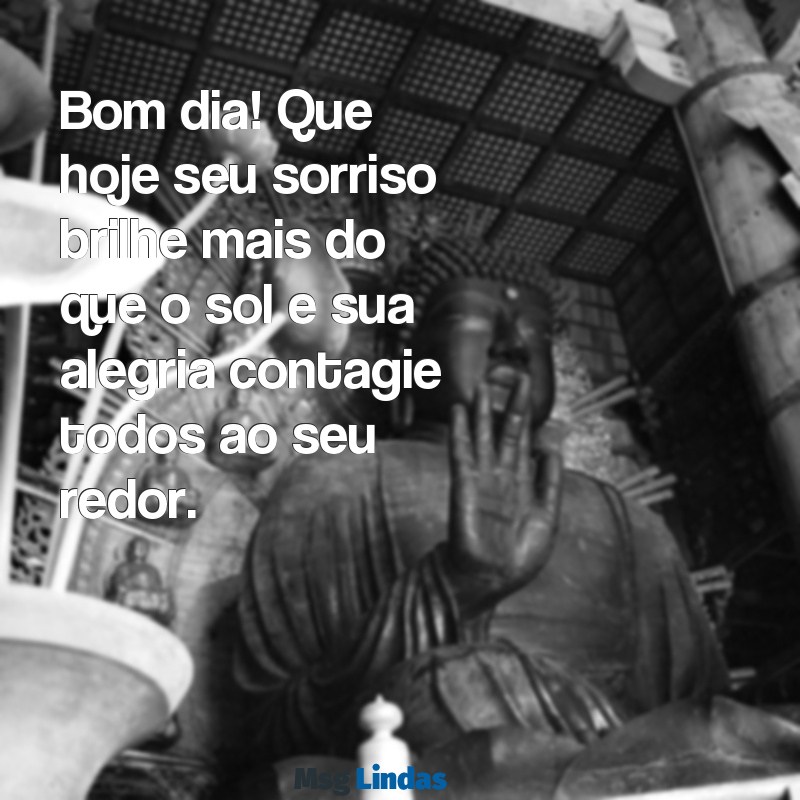 lindas whatsapp frases de bom dia Bom dia! Que hoje seu sorriso brilhe mais do que o sol e sua alegria contagie todos ao seu redor.