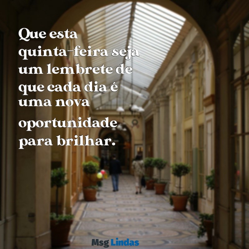 mensagens de uma abençoada quinta-feira Que esta quinta-feira seja um lembrete de que cada dia é uma nova oportunidade para brilhar.