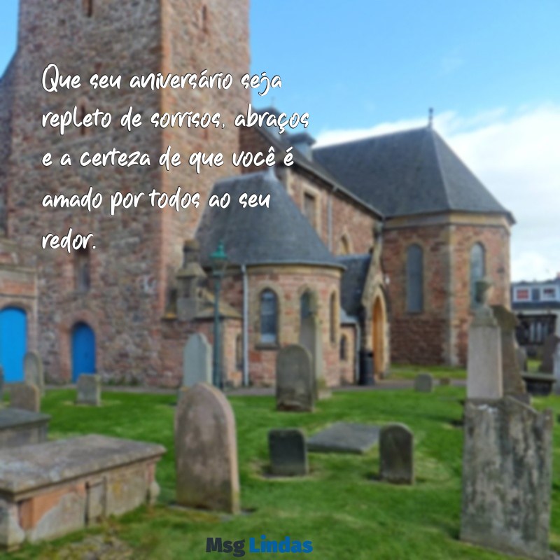 mensagens bonita aniversário Que seu aniversário seja repleto de sorrisos, abraços e a certeza de que você é amado por todos ao seu redor.