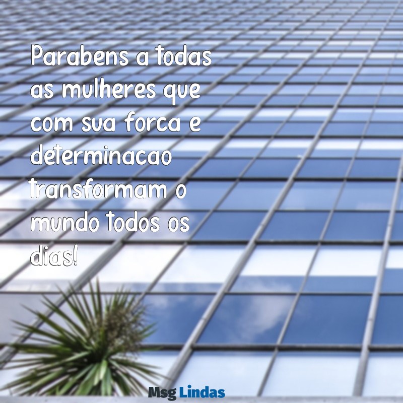 parabéns pelo dia das mulheres Parabéns a todas as mulheres que com sua força e determinação transformam o mundo todos os dias!