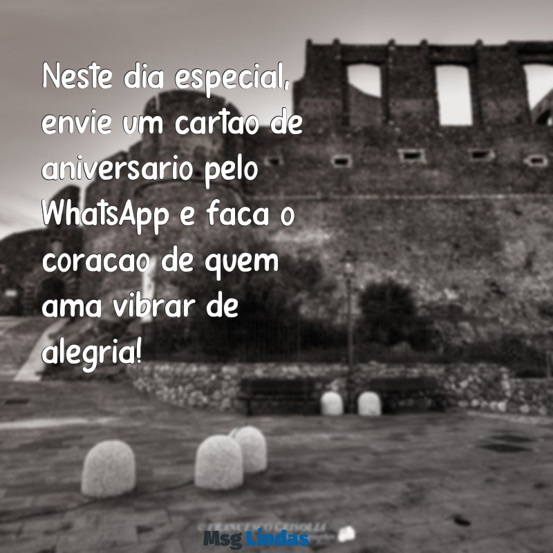 cartões de aniversário para whatsapp Neste dia especial, envie um cartão de aniversário pelo WhatsApp e faça o coração de quem ama vibrar de alegria!