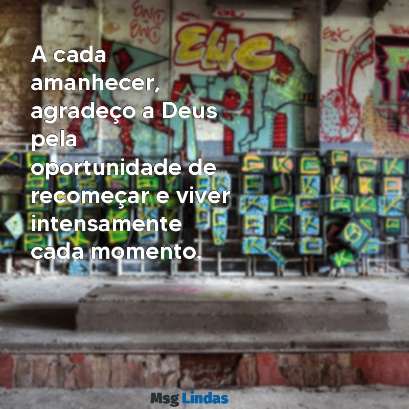 gratidão a deus por cada momento A cada amanhecer, agradeço a Deus pela oportunidade de recomeçar e viver intensamente cada momento.