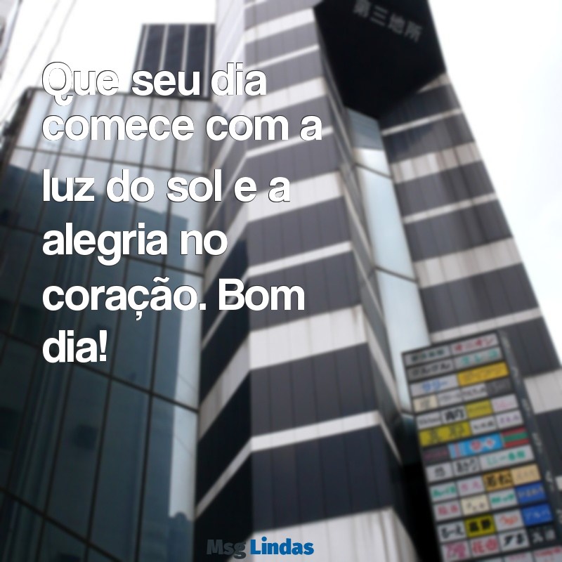 mensagens sabia de bom dia Que seu dia comece com a luz do sol e a alegria no coração. Bom dia!