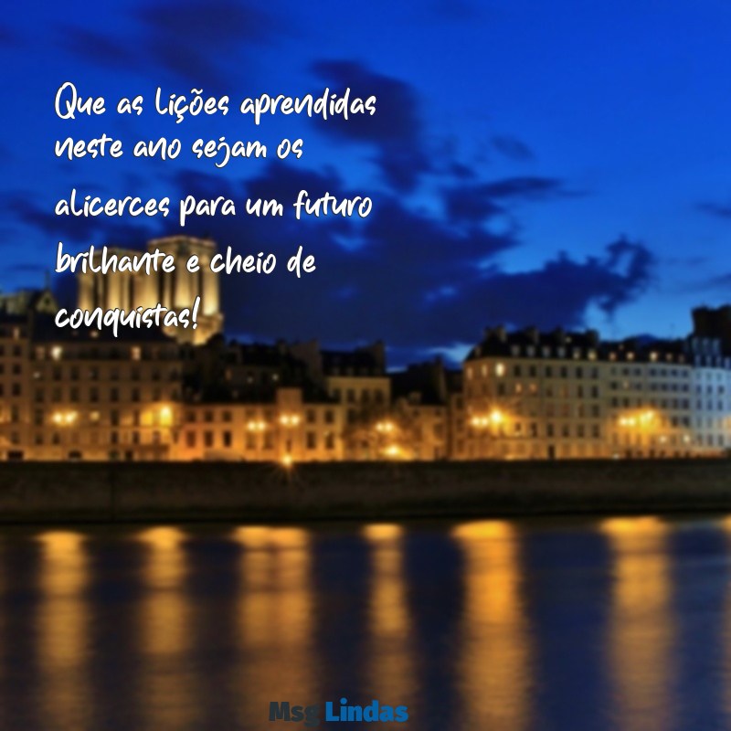 mensagens fim de ano escolar Que as lições aprendidas neste ano sejam os alicerces para um futuro brilhante e cheio de conquistas!