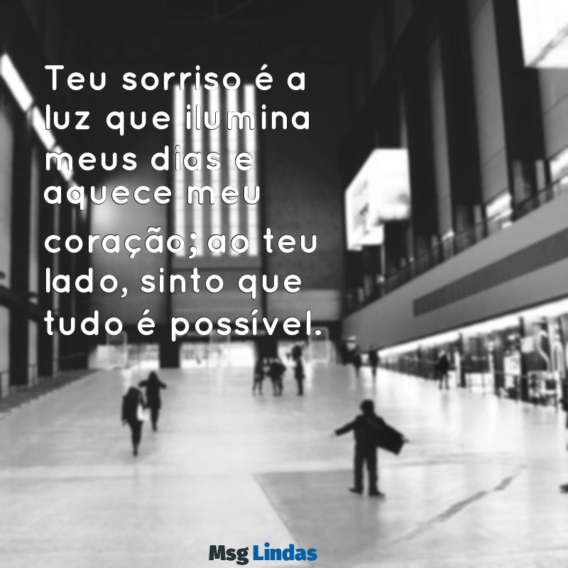 mensagens romântica namorada Teu sorriso é a luz que ilumina meus dias e aquece meu coração; ao teu lado, sinto que tudo é possível.