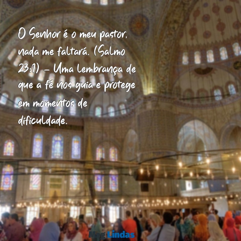 melhores versiculos da bíblia O Senhor é o meu pastor, nada me faltará. (Salmo 23:1) – Uma lembrança de que a fé nos guia e protege em momentos de dificuldade.