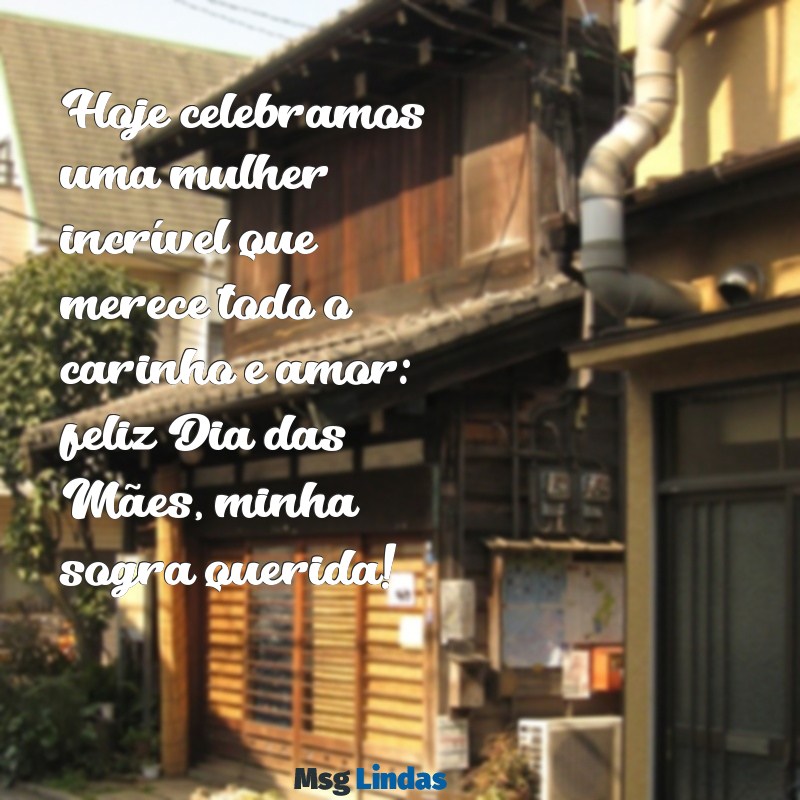 feliz dia das maes para minha sogra Hoje celebramos uma mulher incrível que merece todo o carinho e amor: feliz Dia das Mães, minha sogra querida!