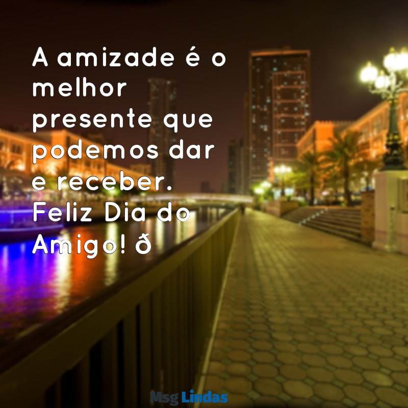 mensagens para o dia do amigo com imagem A amizade é o melhor presente que podemos dar e receber. Feliz Dia do Amigo! 🎉