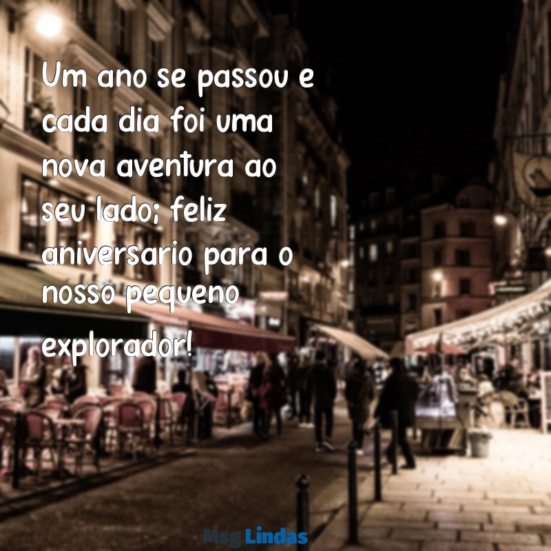 texto de aniversário 1 ano Um ano se passou e cada dia foi uma nova aventura ao seu lado; feliz aniversário para o nosso pequeno explorador!