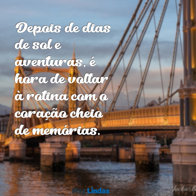 mensagens de saida de ferias Depois de dias de sol e aventuras, é hora de voltar à rotina com o coração cheio de memórias.