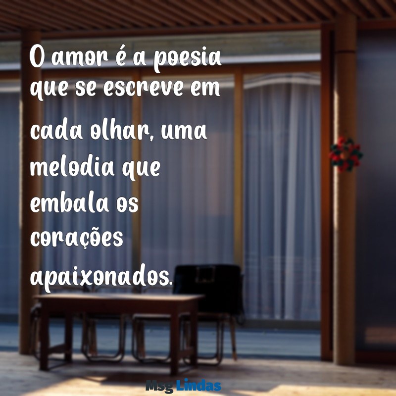 texto romântica O amor é a poesia que se escreve em cada olhar, uma melodia que embala os corações apaixonados.