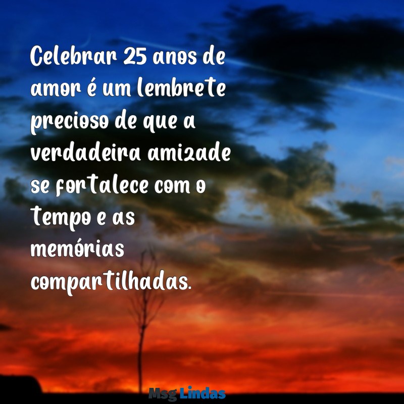 bodas de prata mensagens para amigos Celebrar 25 anos de amor é um lembrete precioso de que a verdadeira amizade se fortalece com o tempo e as memórias compartilhadas.