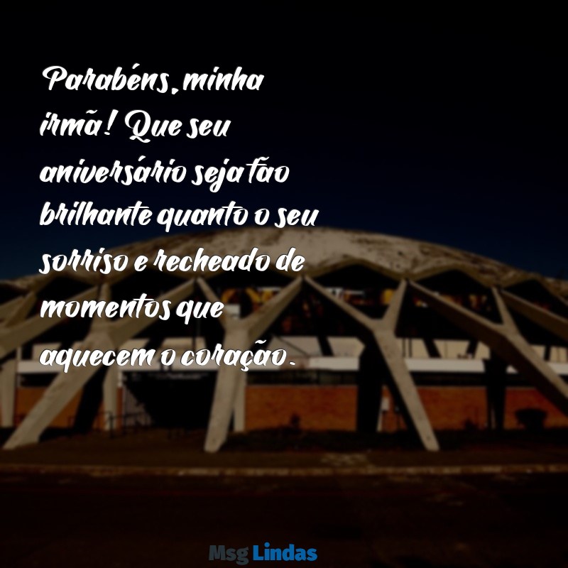 mensagens de aniversario minha irmã Parabéns, minha irmã! Que seu aniversário seja tão brilhante quanto o seu sorriso e recheado de momentos que aquecem o coração.