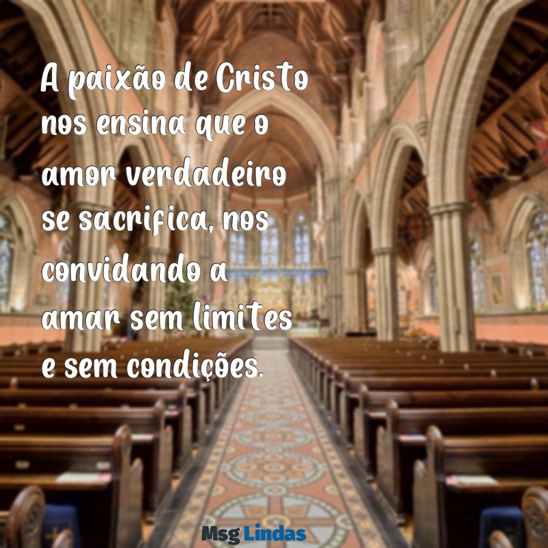 paixão de cristo mensagens A paixão de Cristo nos ensina que o amor verdadeiro se sacrifica, nos convidando a amar sem limites e sem condições.