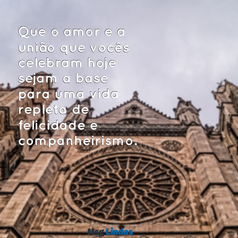 mensagens de casamento para um filho Que o amor e a união que vocês celebram hoje sejam a base para uma vida repleta de felicidade e companheirismo.