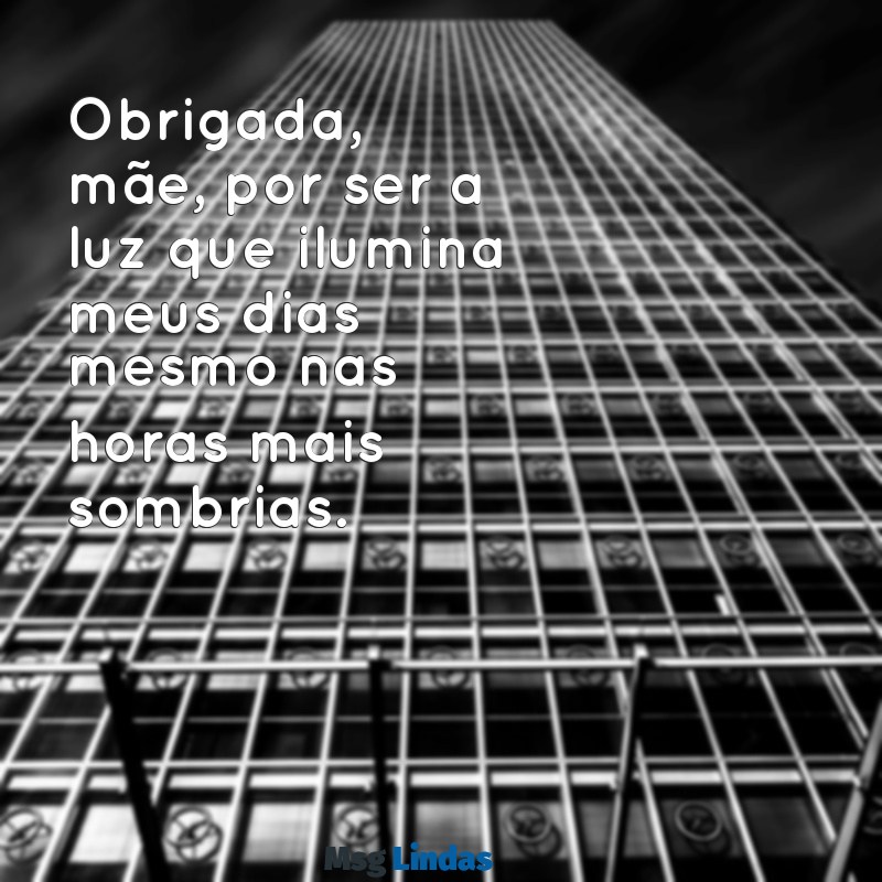 obrigada mae por tudo Obrigada, mãe, por ser a luz que ilumina meus dias mesmo nas horas mais sombrias.