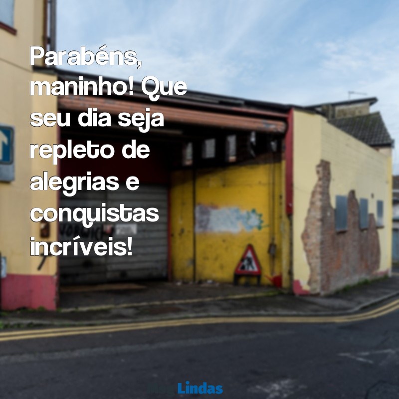 parabéns maninho Parabéns, maninho! Que seu dia seja repleto de alegrias e conquistas incríveis!