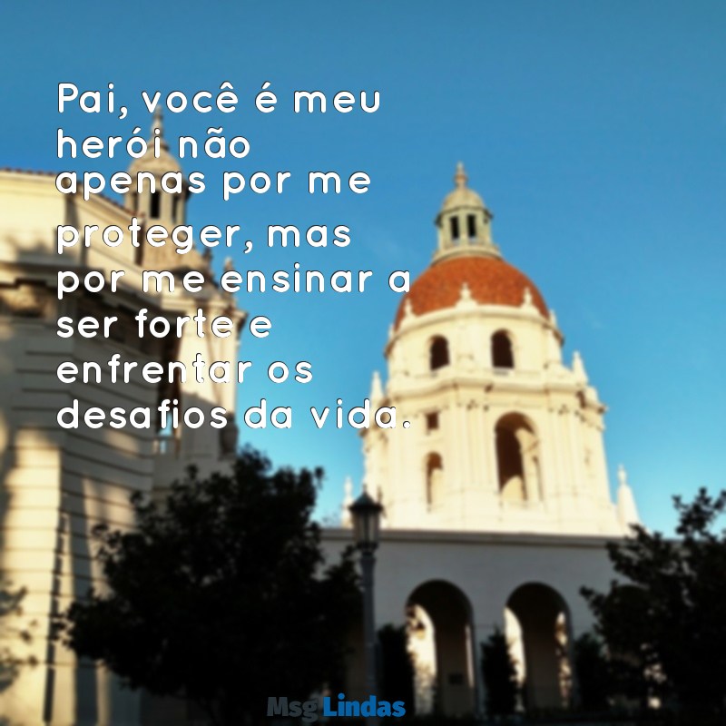 pai, meu herói frases Pai, você é meu herói não apenas por me proteger, mas por me ensinar a ser forte e enfrentar os desafios da vida.