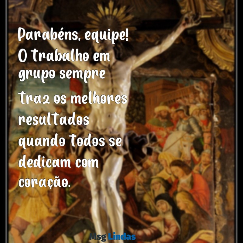 parabens equipe Parabéns, equipe! O trabalho em grupo sempre traz os melhores resultados quando todos se dedicam com coração.