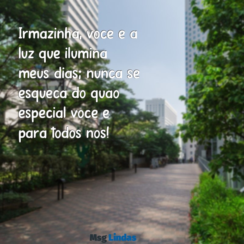 texto para irma mais nova Irmãzinha, você é a luz que ilumina meus dias; nunca se esqueça do quão especial você é para todos nós!