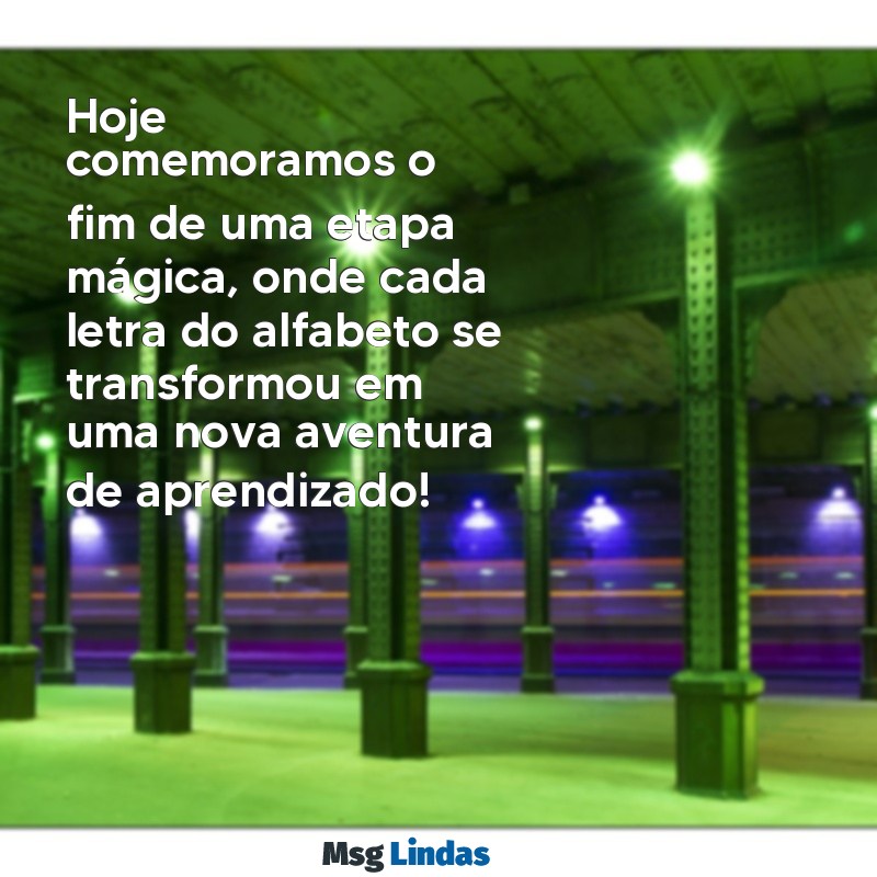 mensagens de formatura do abc infantil Hoje comemoramos o fim de uma etapa mágica, onde cada letra do alfabeto se transformou em uma nova aventura de aprendizado!