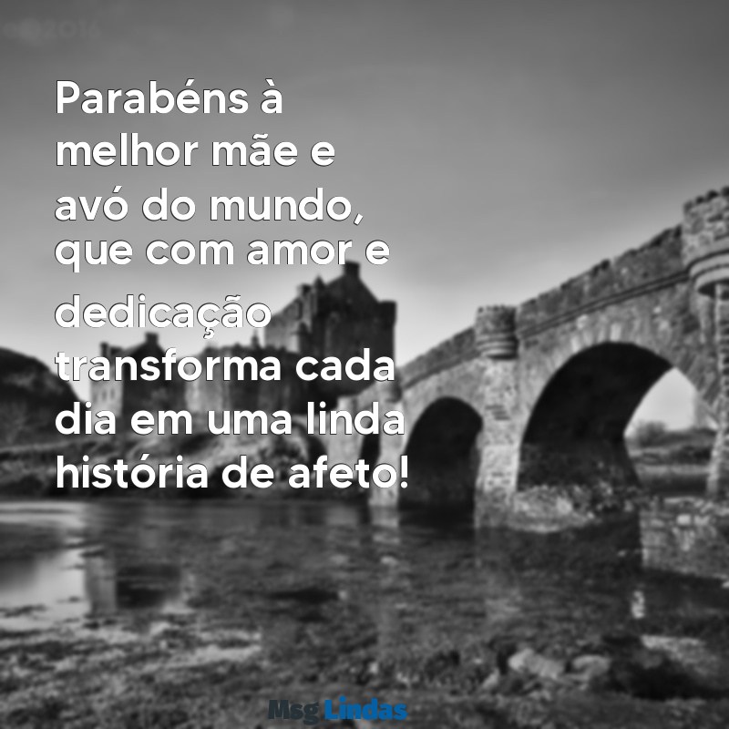 parabéns para melhor mãe e avó do mundo Parabéns à melhor mãe e avó do mundo, que com amor e dedicação transforma cada dia em uma linda história de afeto!