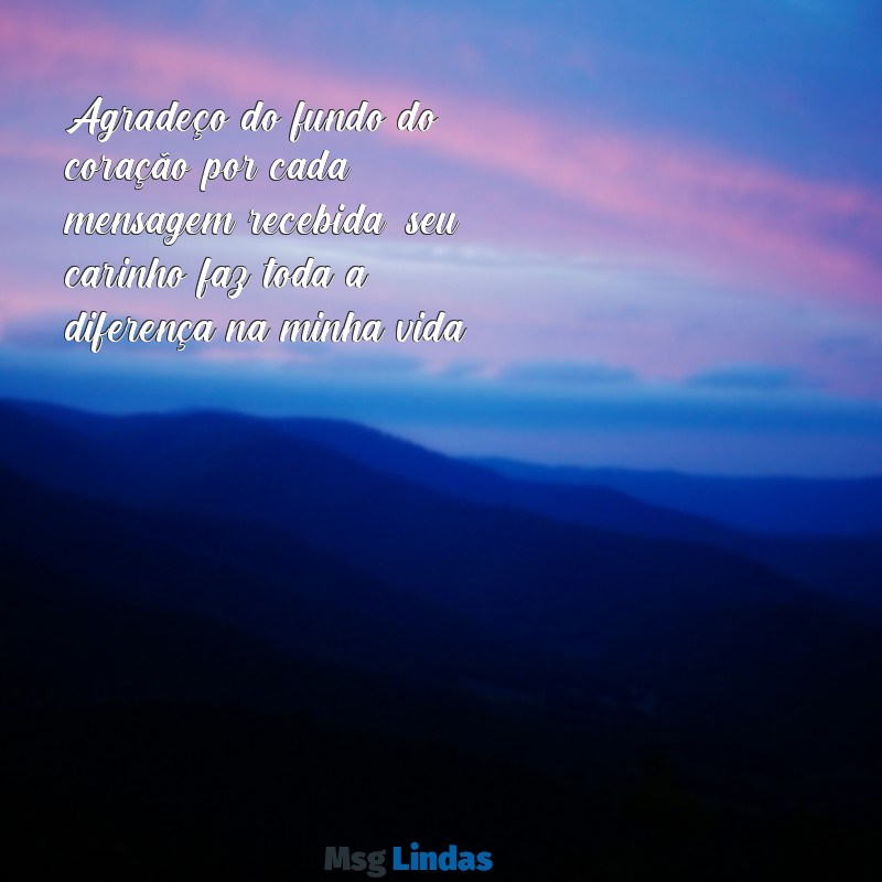 mensagens de agradecimento whatsapp Agradeço do fundo do coração por cada mensagem recebida; seu carinho faz toda a diferença na minha vida.