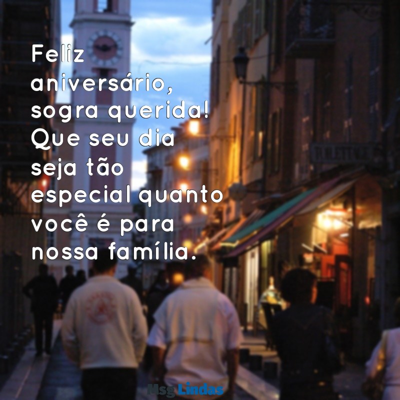 mensagens para a sogra de aniversário Feliz aniversário, sogra querida! Que seu dia seja tão especial quanto você é para nossa família.