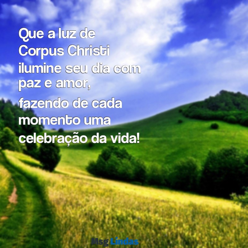 mensagens de bom dia de corpus christi Que a luz de Corpus Christi ilumine seu dia com paz e amor, fazendo de cada momento uma celebração da vida!