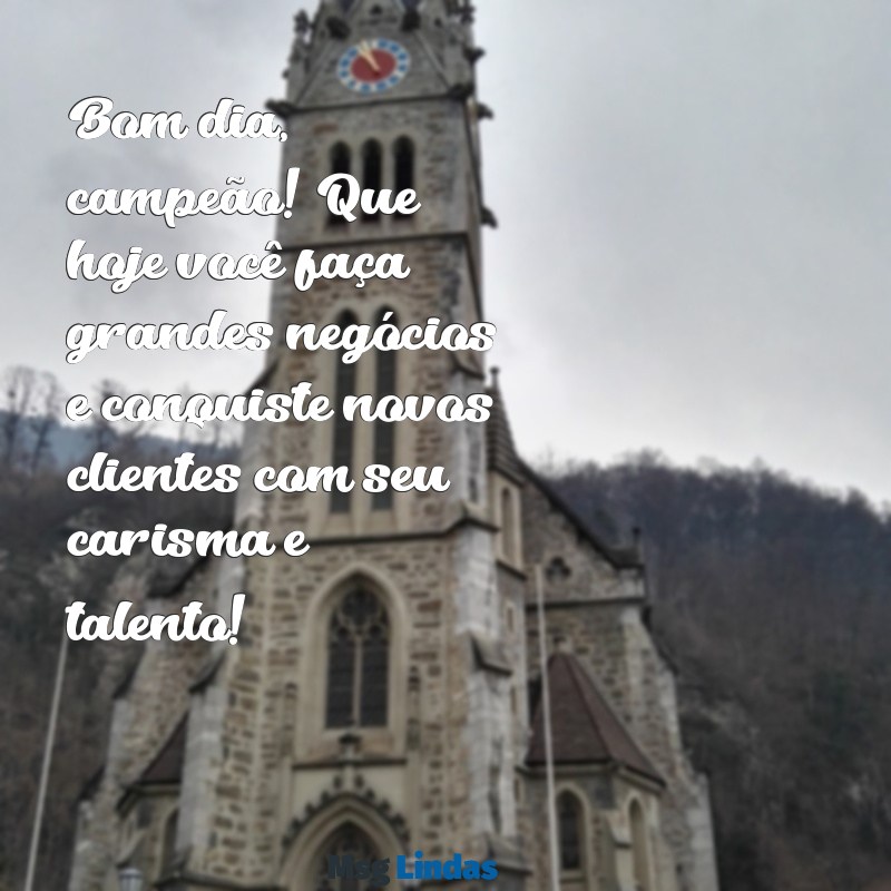 mensagens de bom dia para vendedores Bom dia, campeão! Que hoje você faça grandes negócios e conquiste novos clientes com seu carisma e talento!