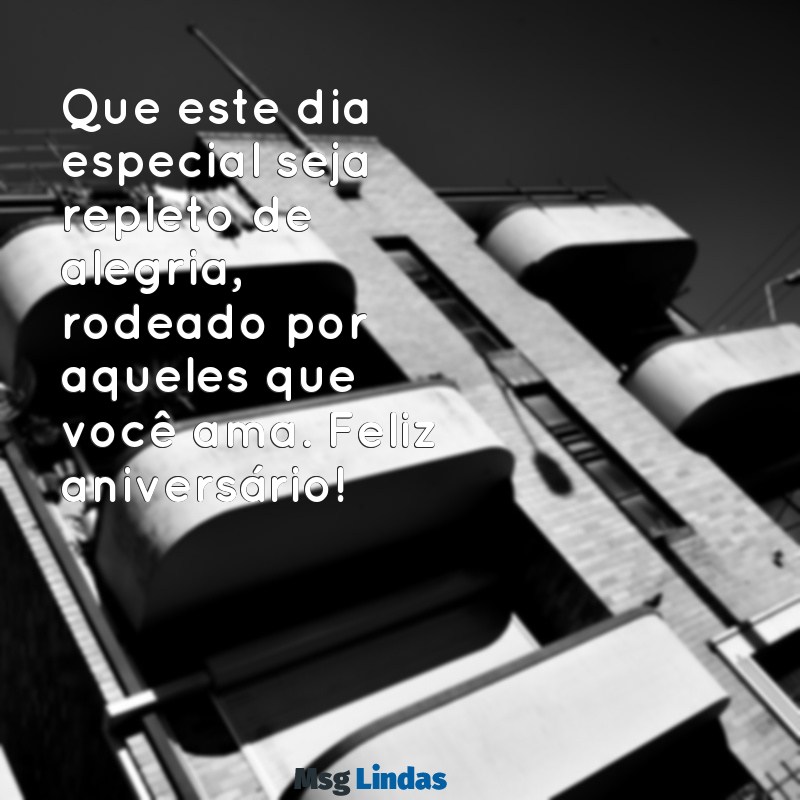 mensagens de aniversário natalício Que este dia especial seja repleto de alegria, rodeado por aqueles que você ama. Feliz aniversário!