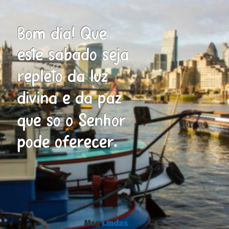 mensagens evangélica de bom dia sábado Bom dia! Que este sábado seja repleto da luz divina e da paz que só o Senhor pode oferecer.