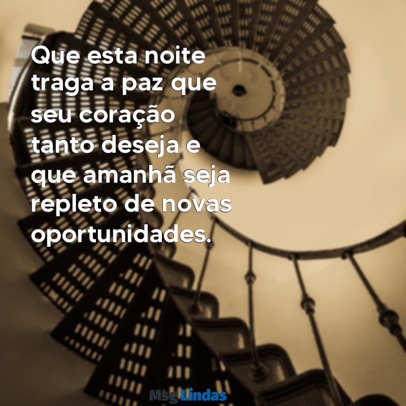 mensagens de boa noite de esperança Que esta noite traga a paz que seu coração tanto deseja e que amanhã seja repleto de novas oportunidades.