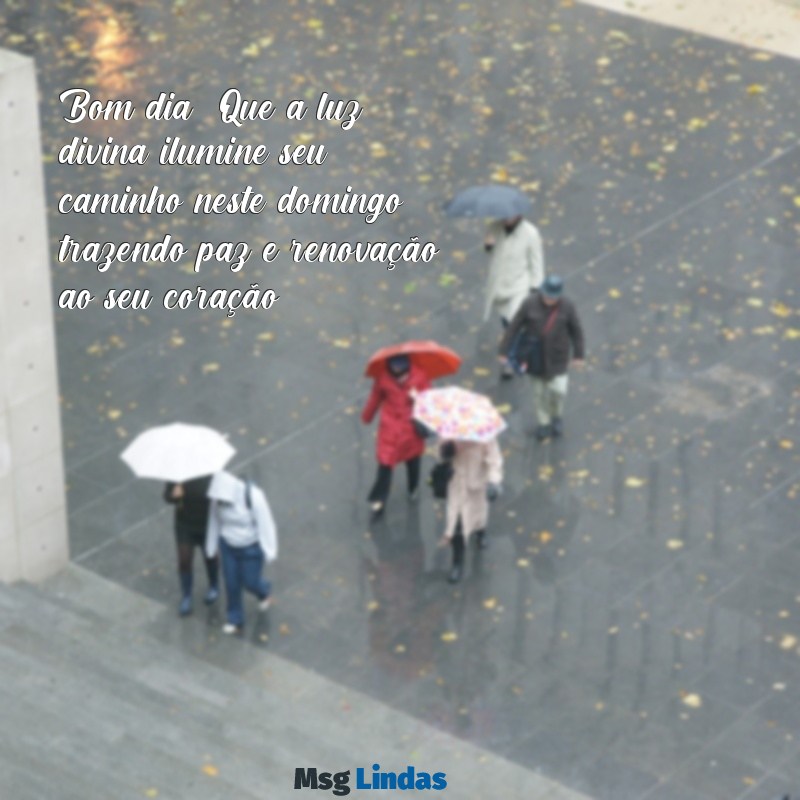 mensagens de bom dia de deus de domingo Bom dia! Que a luz divina ilumine seu caminho neste domingo, trazendo paz e renovação ao seu coração.