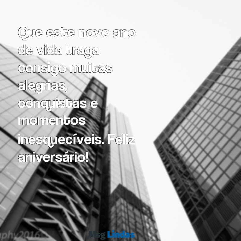 mensagens de aniverssario Que este novo ano de vida traga consigo muitas alegrias, conquistas e momentos inesquecíveis. Feliz aniversário!