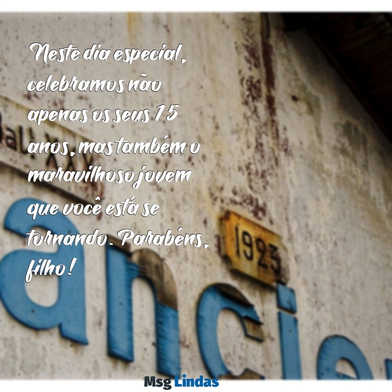 mensagens de aniversário de 15 anos para filho Neste dia especial, celebramos não apenas os seus 15 anos, mas também o maravilhoso jovem que você está se tornando. Parabéns, filho!