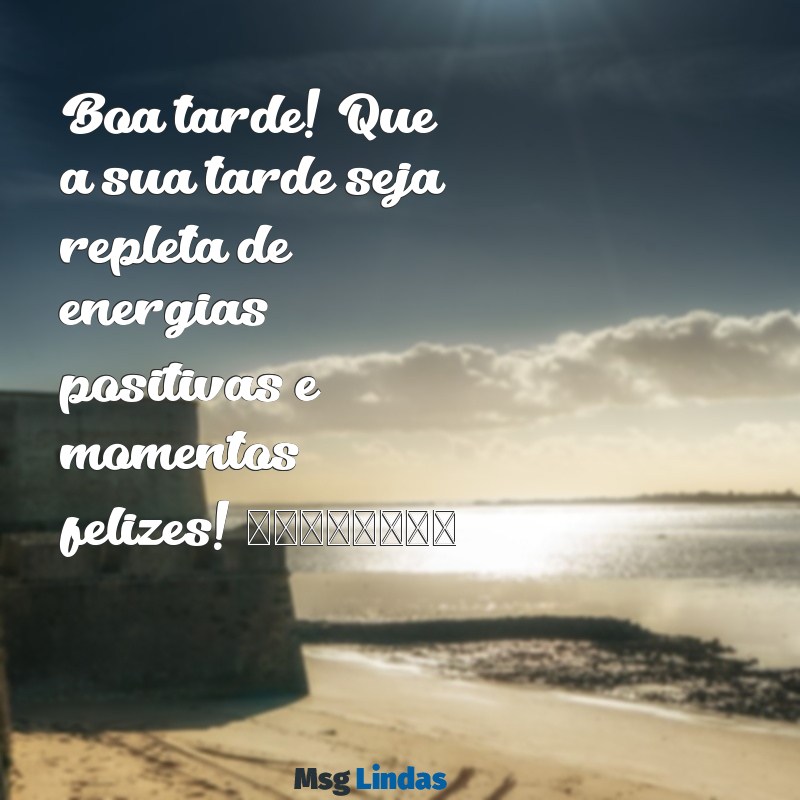 msg de boa tarde para whatsapp Boa tarde! Que a sua tarde seja repleta de energias positivas e momentos felizes! 🌞😊