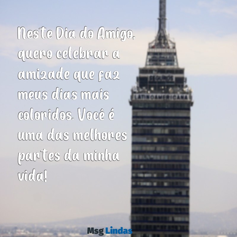 mensagens dia do amigo 2023 para whatsapp Neste Dia do Amigo, quero celebrar a amizade que faz meus dias mais coloridos. Você é uma das melhores partes da minha vida!