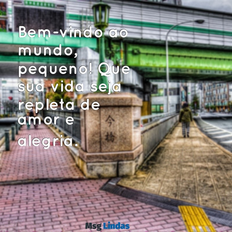 mensagens para recém nascido de boas vindas Bem-vindo ao mundo, pequeno! Que sua vida seja repleta de amor e alegria.