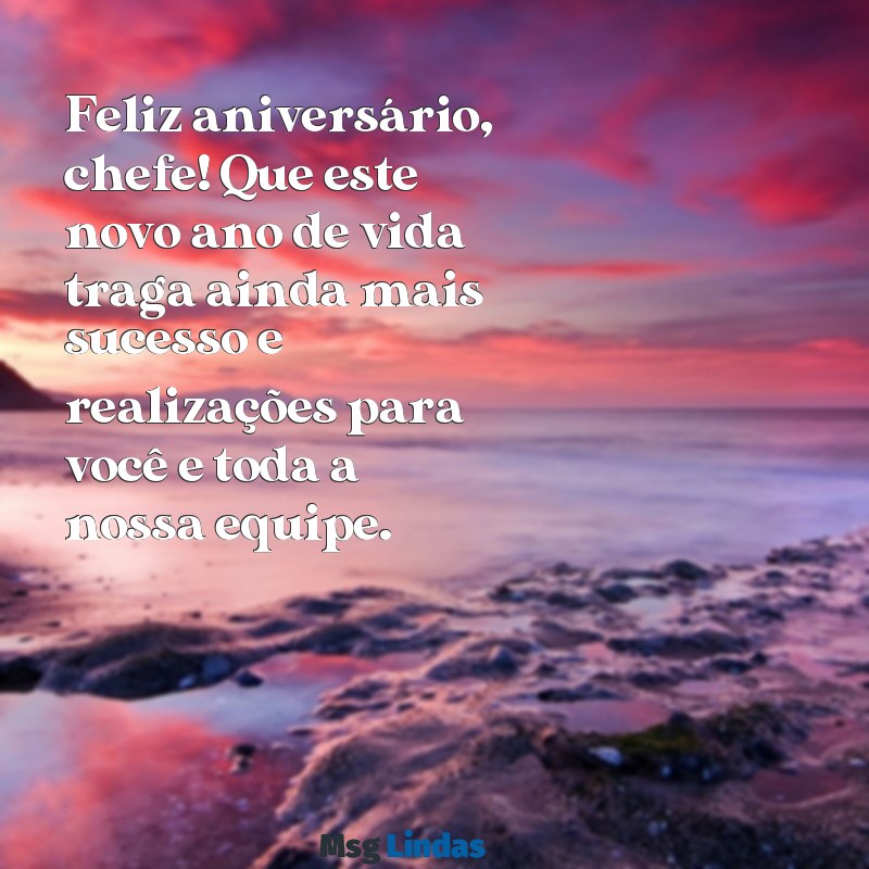 mensagens feliz aniversário chefe Feliz aniversário, chefe! Que este novo ano de vida traga ainda mais sucesso e realizações para você e toda a nossa equipe.