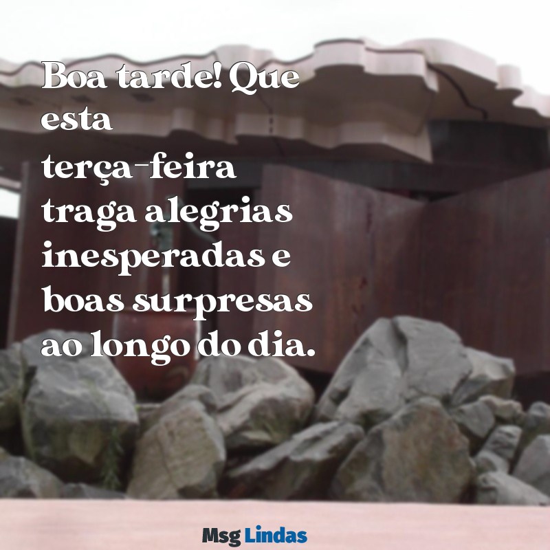 boa tarde terça feira Boa tarde! Que esta terça-feira traga alegrias inesperadas e boas surpresas ao longo do dia.