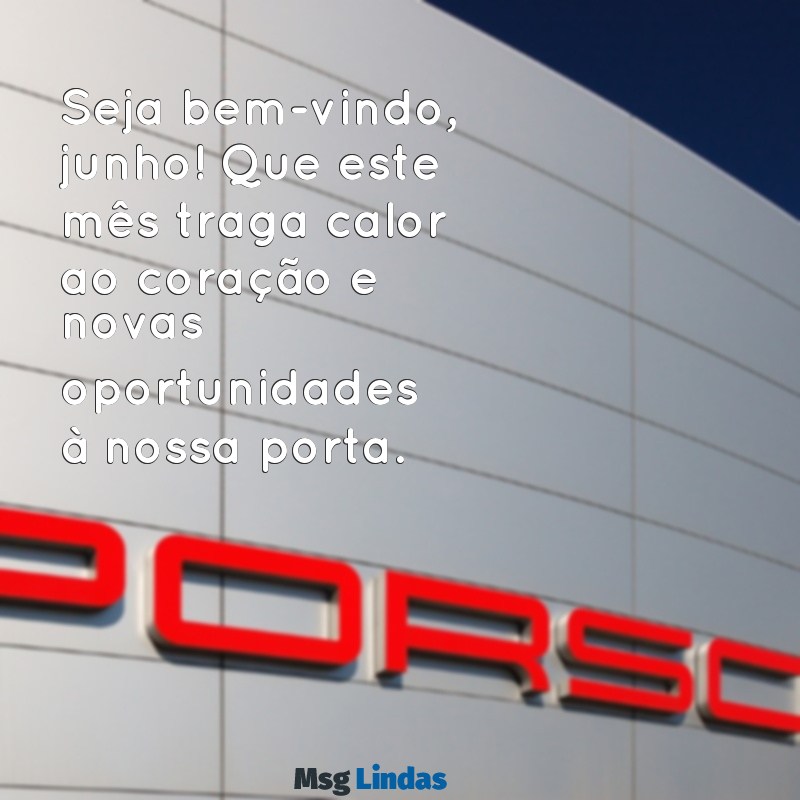 mensagens de boas vindas ao mês de junho Seja bem-vindo, junho! Que este mês traga calor ao coração e novas oportunidades à nossa porta.