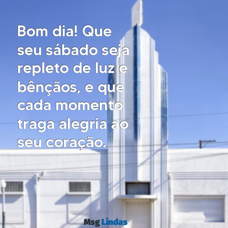 mensagens bom dia sabado abençoado Bom dia! Que seu sábado seja repleto de luz e bênçãos, e que cada momento traga alegria ao seu coração.