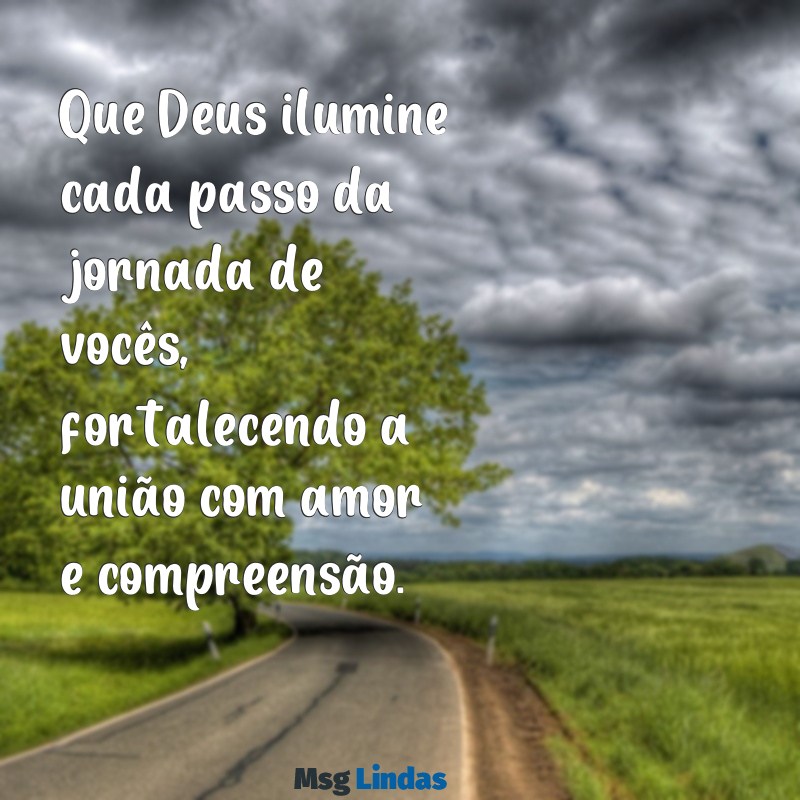 que deus abençoe a união de vocês Que Deus ilumine cada passo da jornada de vocês, fortalecendo a união com amor e compreensão.