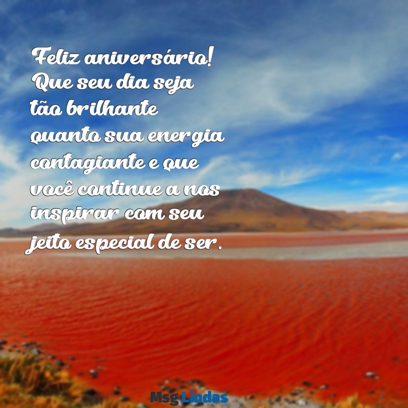 mensagens de aniversário para uma colega Feliz aniversário! Que seu dia seja tão brilhante quanto sua energia contagiante e que você continue a nos inspirar com seu jeito especial de ser.