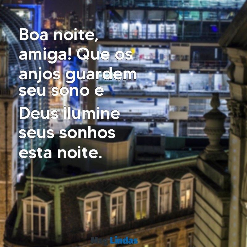 boa noite amiga durma com deus Boa noite, amiga! Que os anjos guardem seu sono e Deus ilumine seus sonhos esta noite.