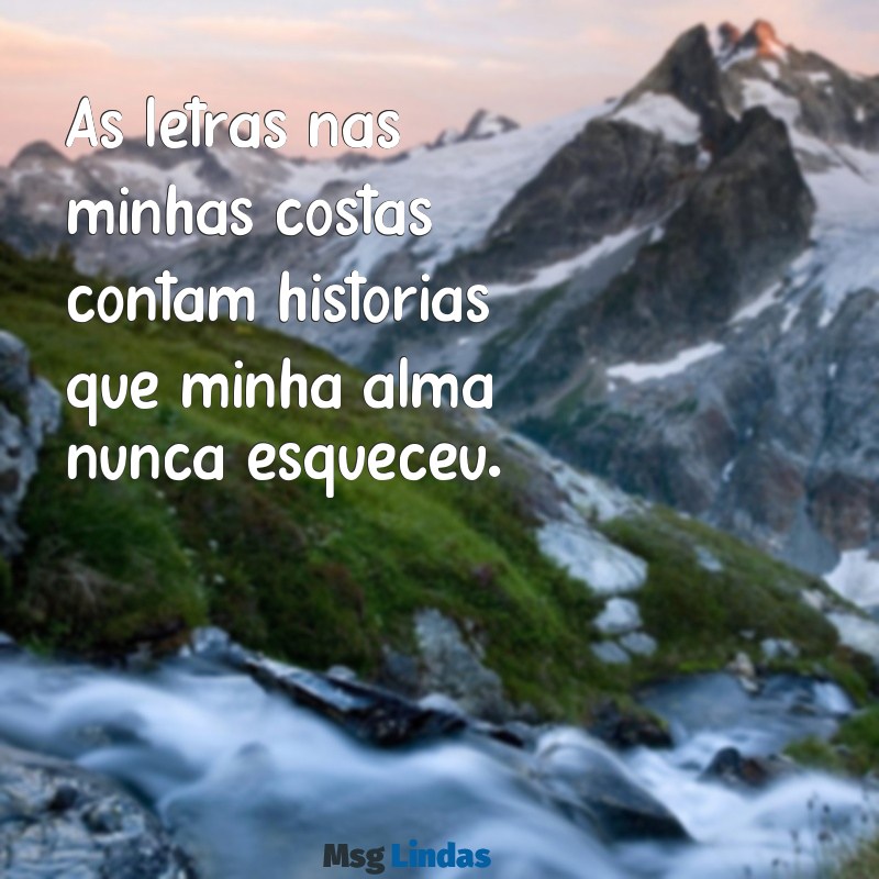 frases nas costas feminina As letras nas minhas costas contam histórias que minha alma nunca esqueceu.