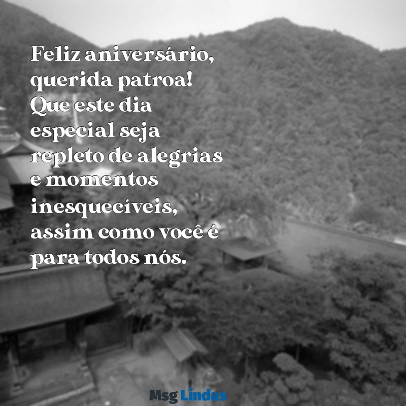 mensagens de aniversário para patroa amiga Feliz aniversário, querida patroa! Que este dia especial seja repleto de alegrias e momentos inesquecíveis, assim como você é para todos nós.